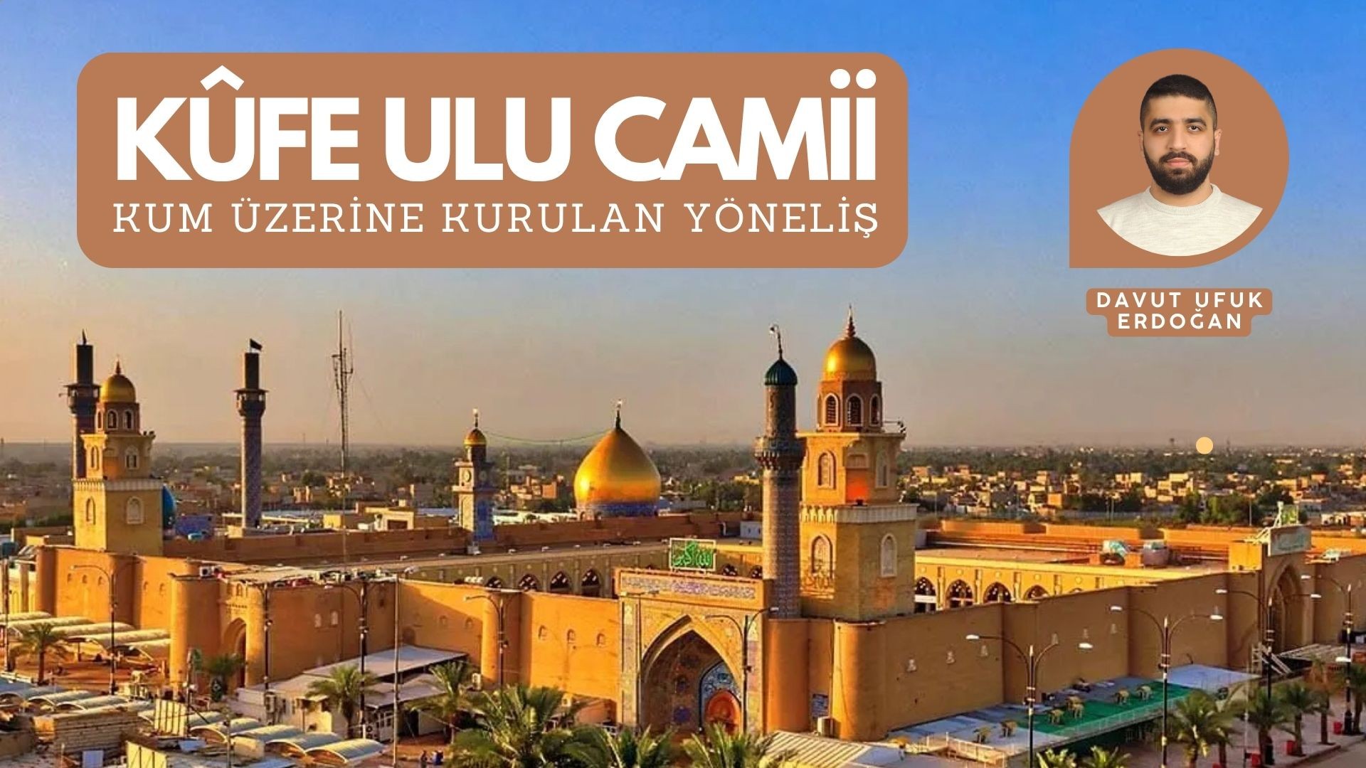 KÛFE ULU CAMİİ: KUM ÜZERİNE KURULAN YÖNELİŞ