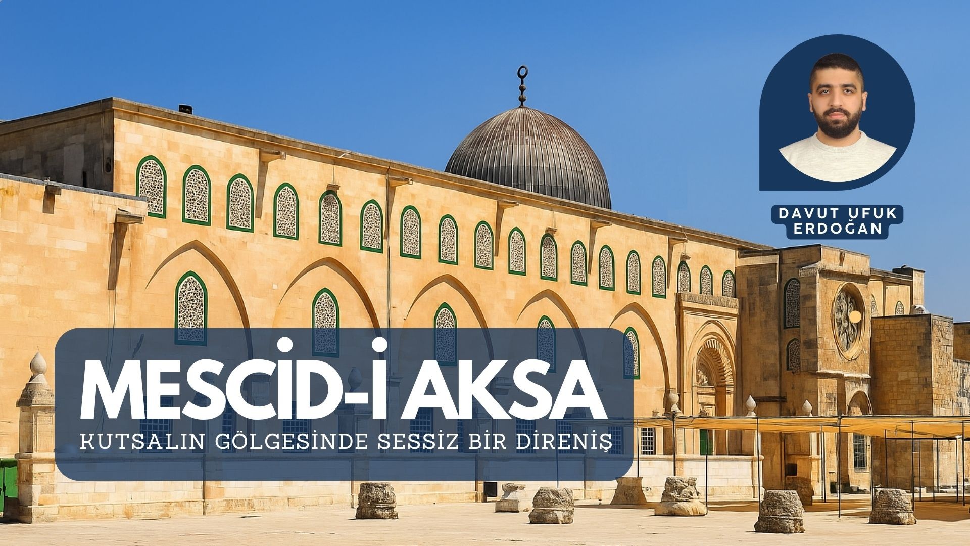 MESCİD-İ AKSA: KUTSALIN GÖLGESİNDE SESSİZ BİR DİRENİŞ