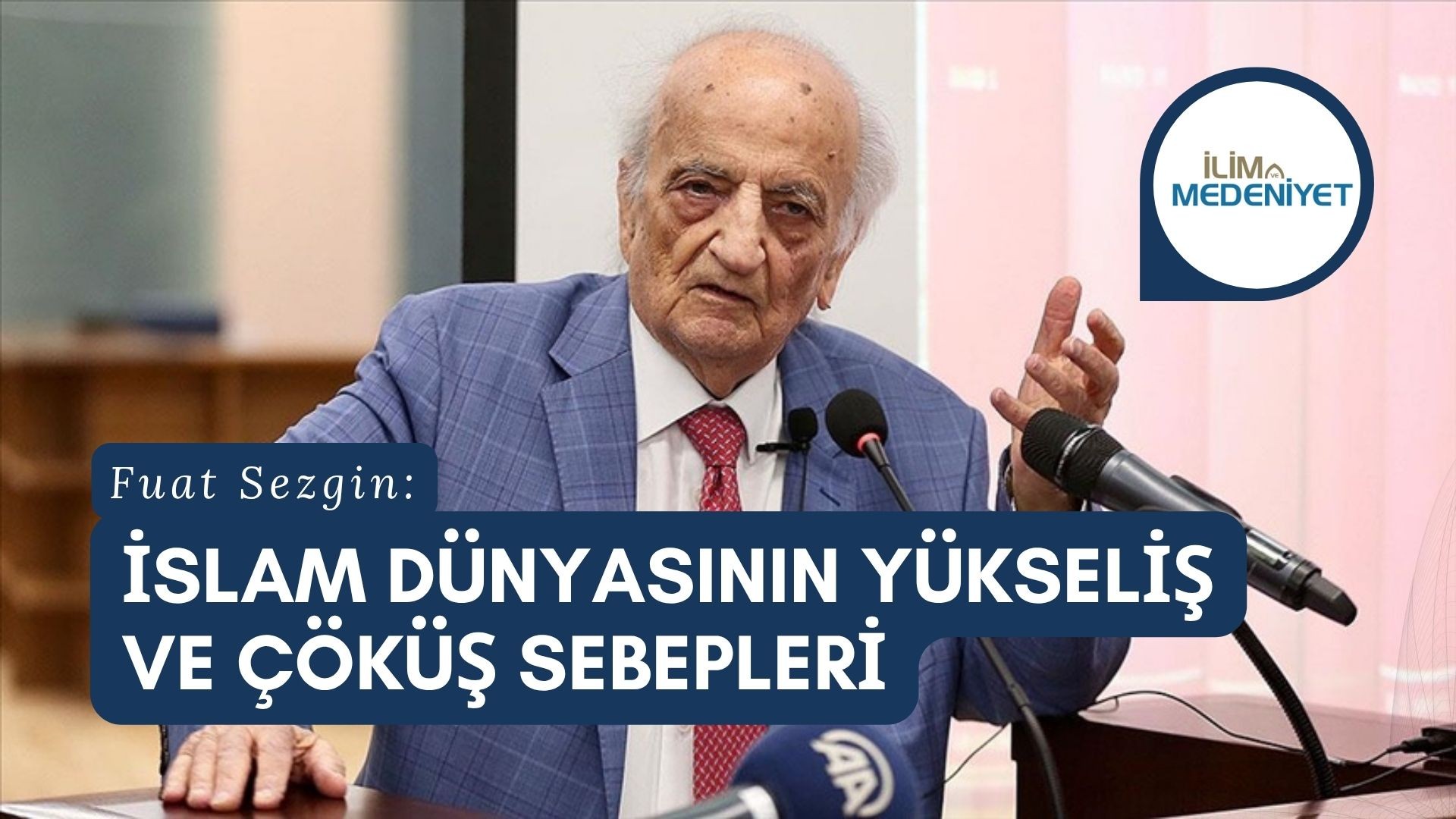 FUAT SEZGİN: İSLAM DÜNYASININ YÜKSELİŞ VE ÇÖKÜŞ SEBEPLERİ