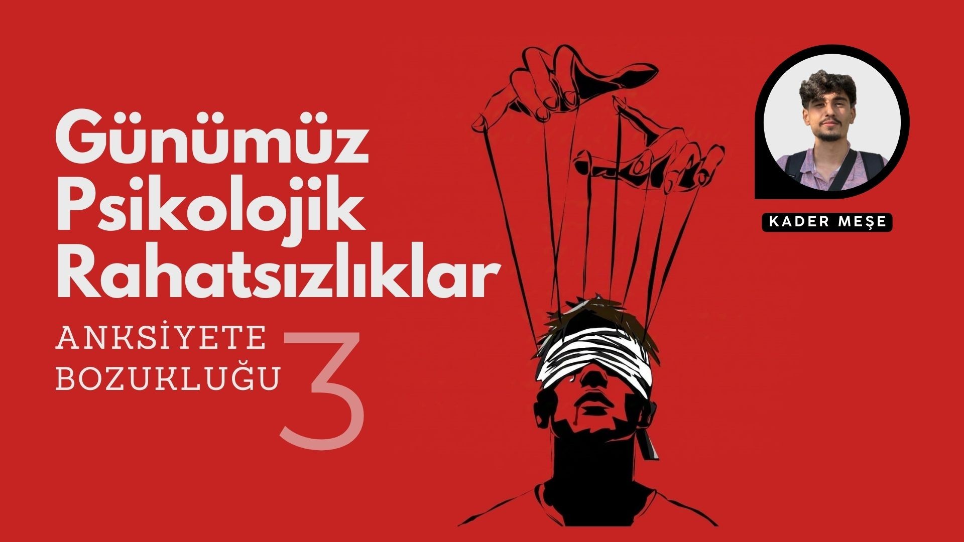 GÜNÜMÜZ PSİKOLOJİK RAHATSIZLIKLAR 3: ANKSİYETE BOZUKLUĞU