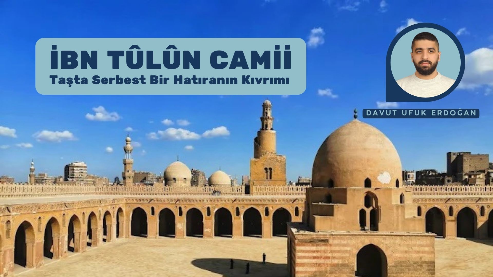 İBN TÛLÛN CAMİİ: TAŞTA SERBEST BİR HATIRANIN KIVRIMI