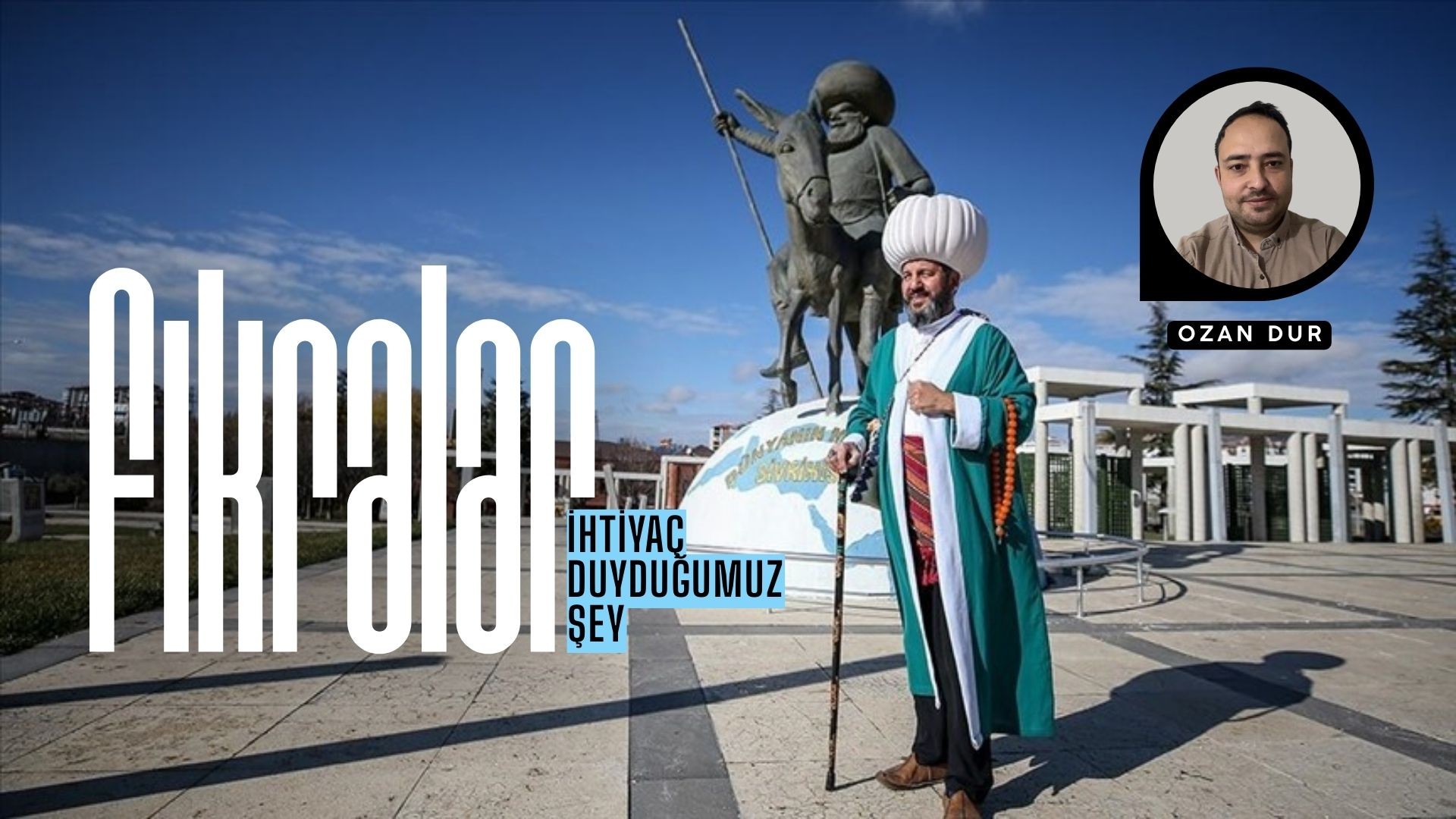 İHTİYAÇ DUYDUĞUMUZ ŞEY FIKRALARDIR