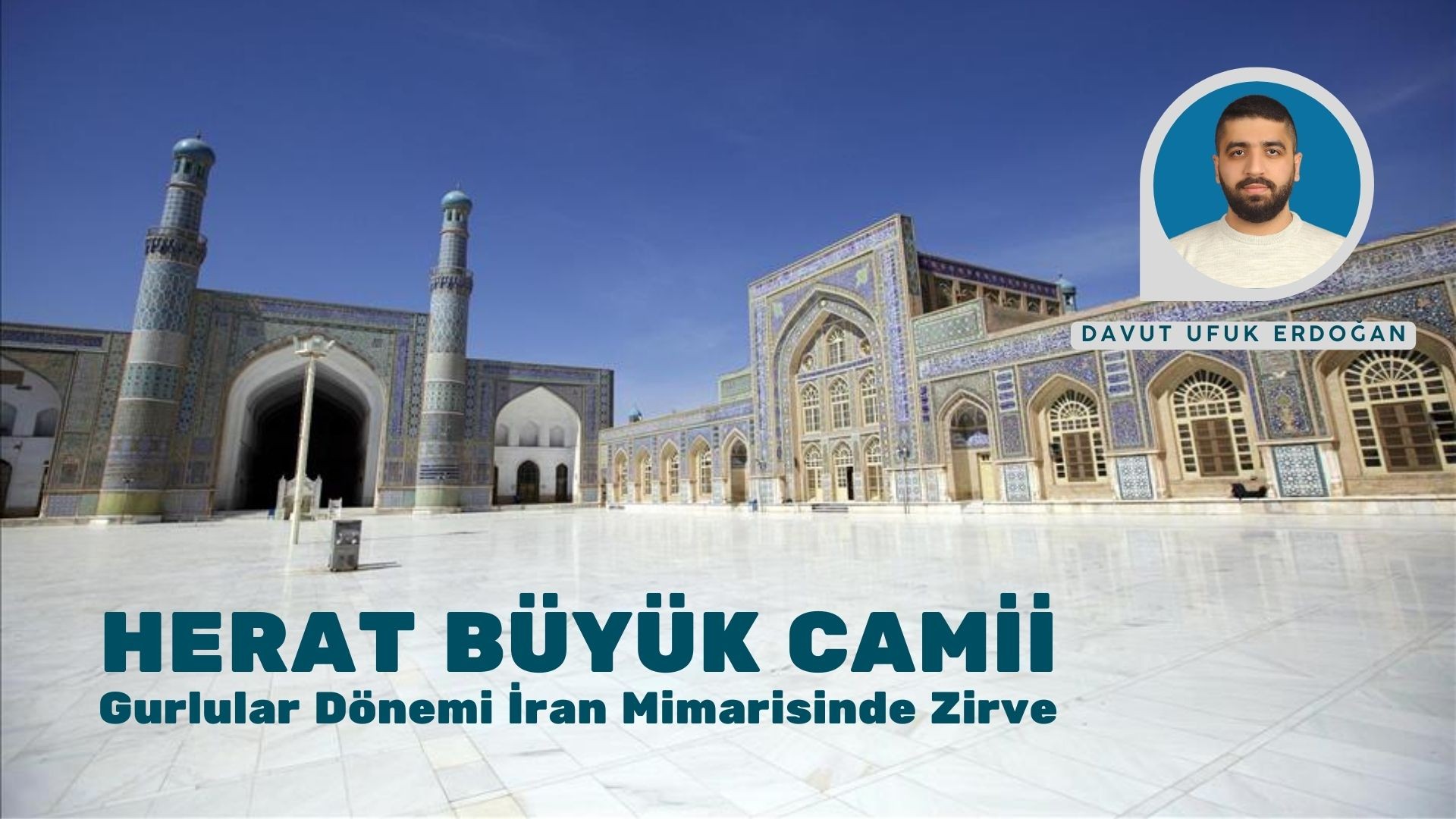 HERAT BÜYÜK CAMİİ: GURLULAR DÖNEMİ İRAN MİMARİSİNDE ZİRVE