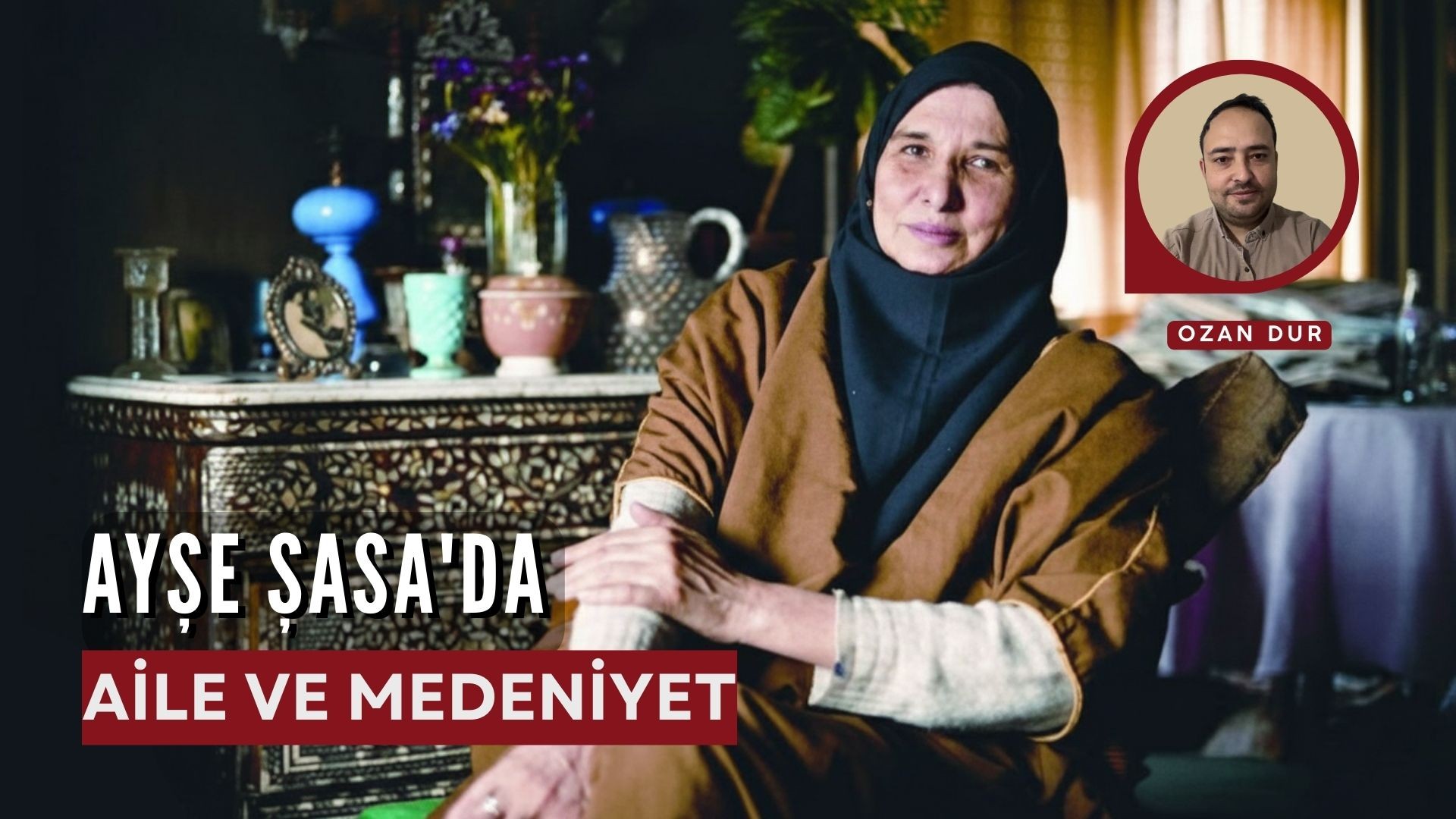 AYŞE ŞASA'DA AİLE VE MEDENİYET