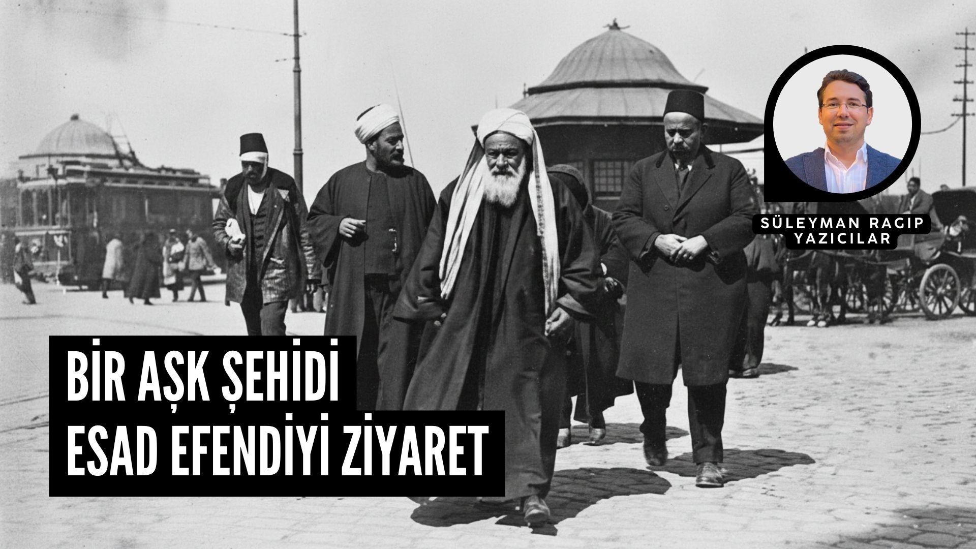 BİR AŞK ŞEHİDİ ESAD EFENDİYİ ZİYARET