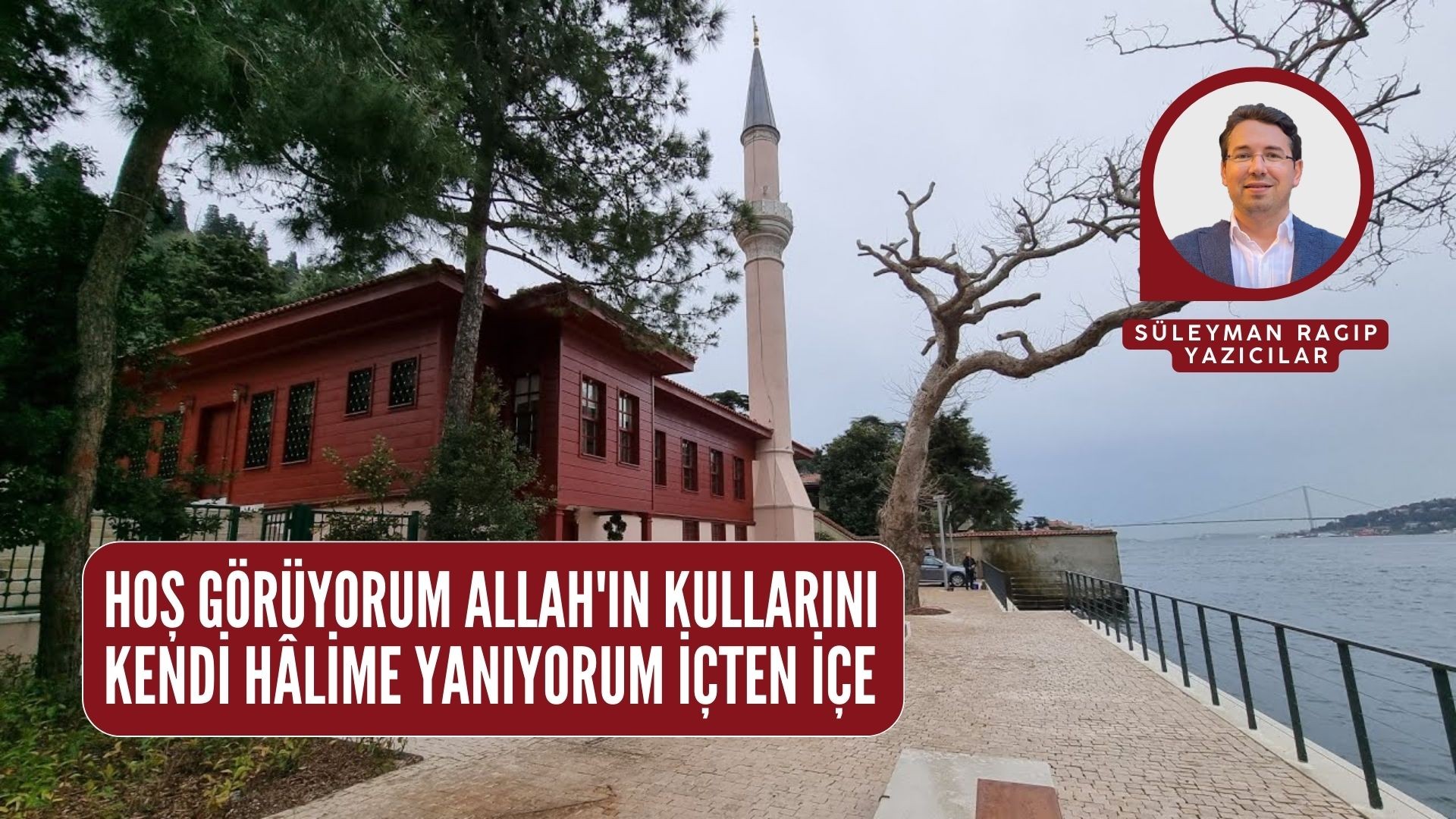 HOŞ GÖRÜYORUM ALLAH'IN KULLARINI, KENDİ HÂLİME YANIYORUM İÇTEN İÇE