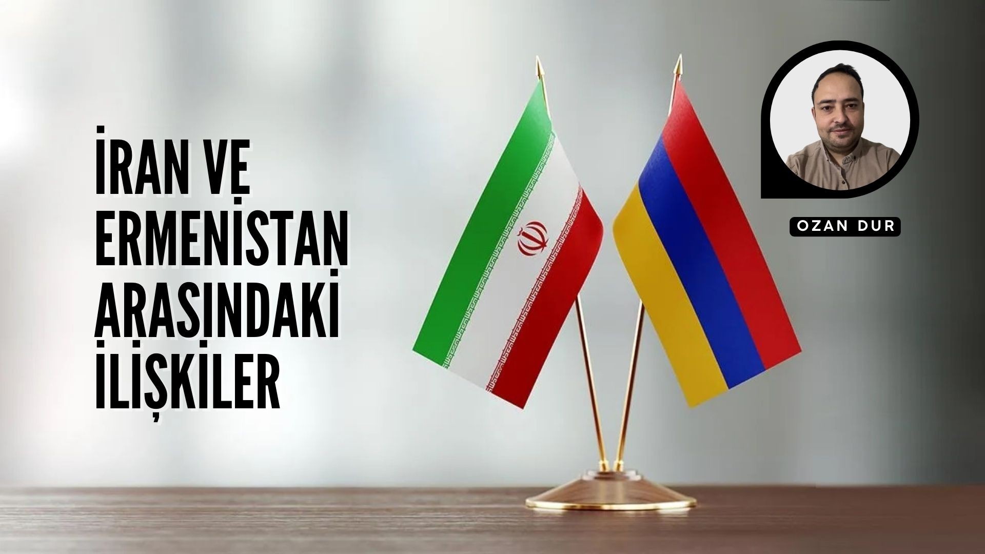 İRAN VE ERMENİSTAN ARASINDAKİ İLİŞKİLER