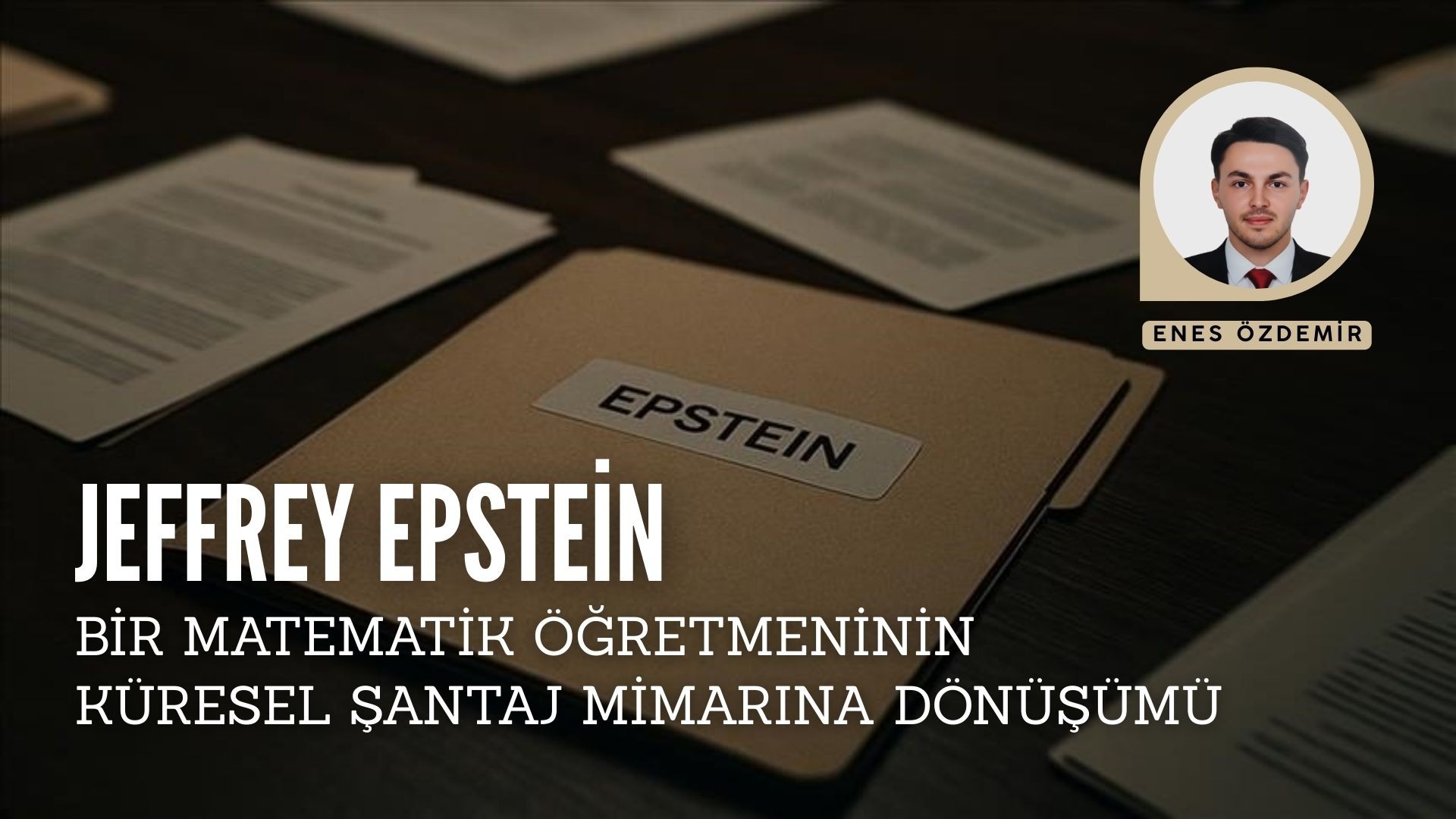 JEFFREY EPSTEİN: BİR MATEMATİK ÖĞRETMENİNİN KÜRESEL ŞANTAJ MİMARINA DÖNÜŞÜMÜ