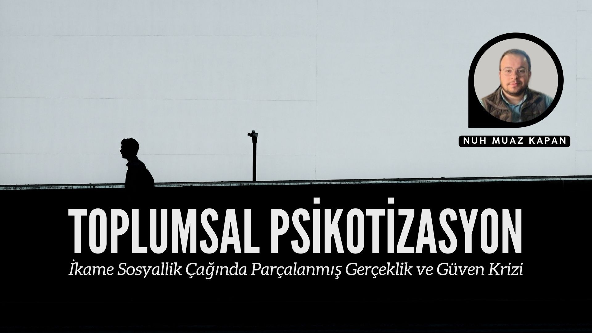 TOPLUMSAL PSİKOTİZASYON: İKAME SOSYALLİK ÇAĞINDA PARÇALANMIŞ GERÇEKLİK VE GÜVEN KRİZİ