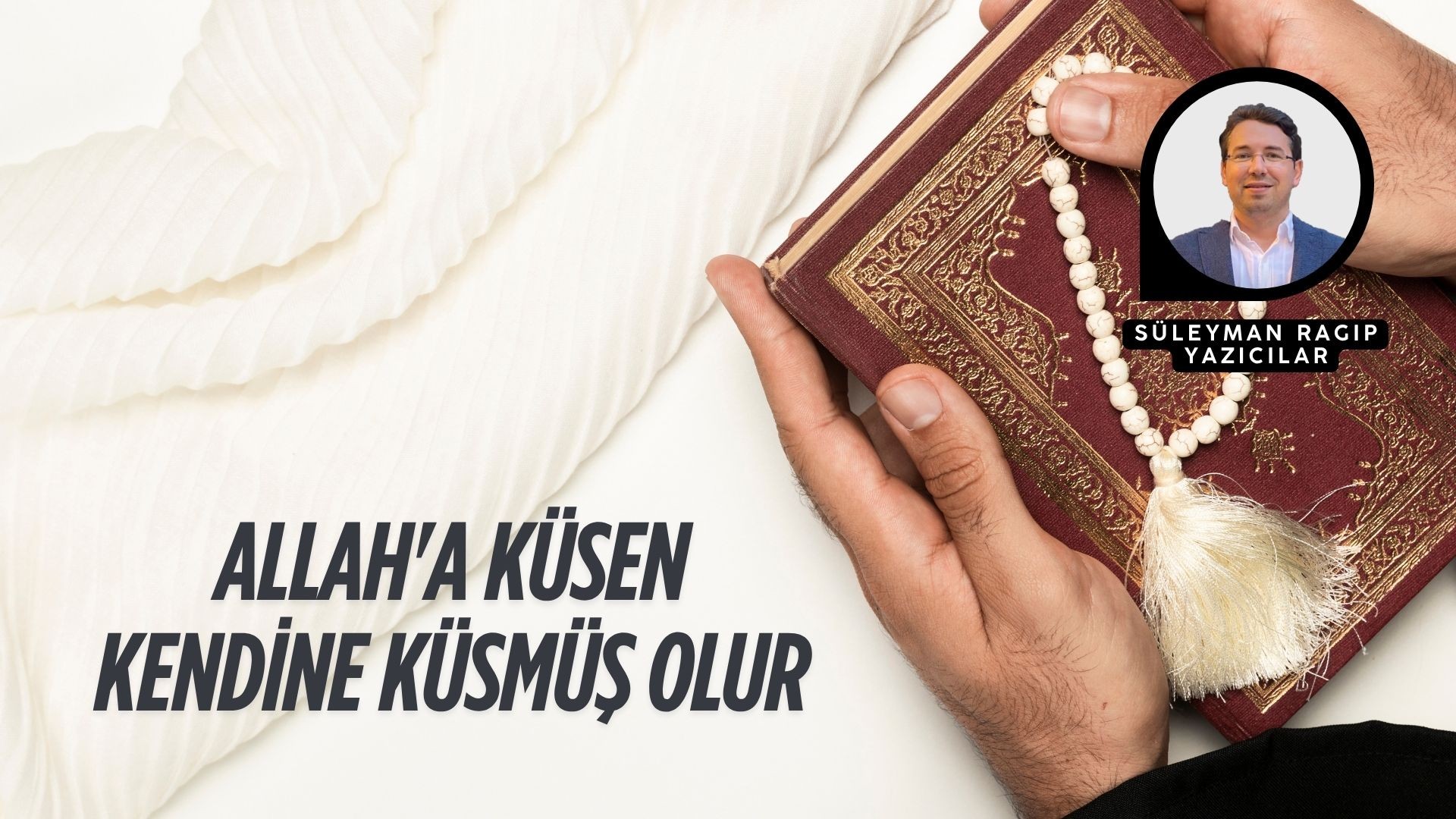 ALLAH'A KÜSEN KENDİNE KÜSMÜŞ OLUR