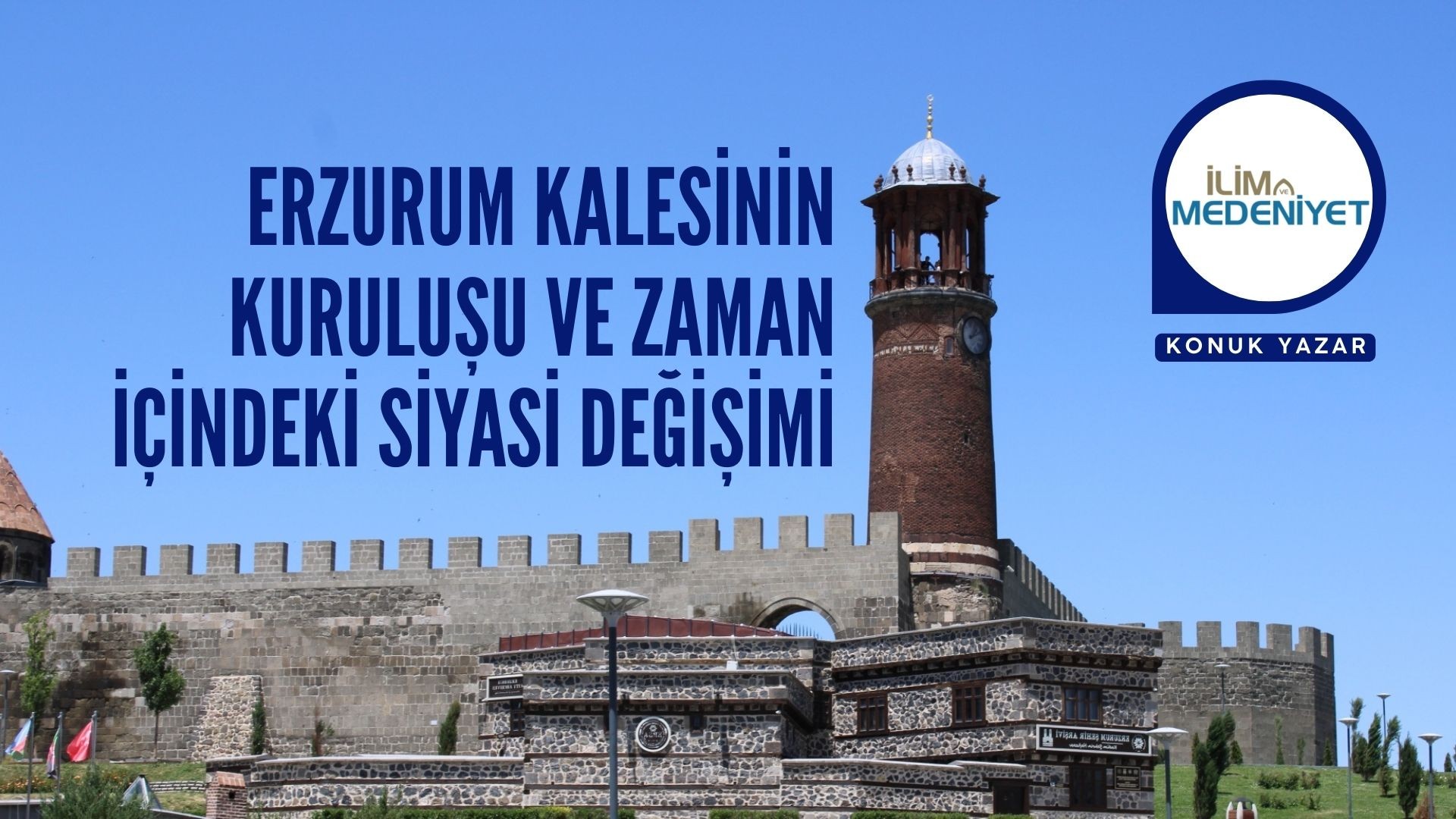 ERZURUM KALESİNİN KURULUŞU VE ZAMAN İÇİNDEKİ SİYASİ DEĞİŞİMİ