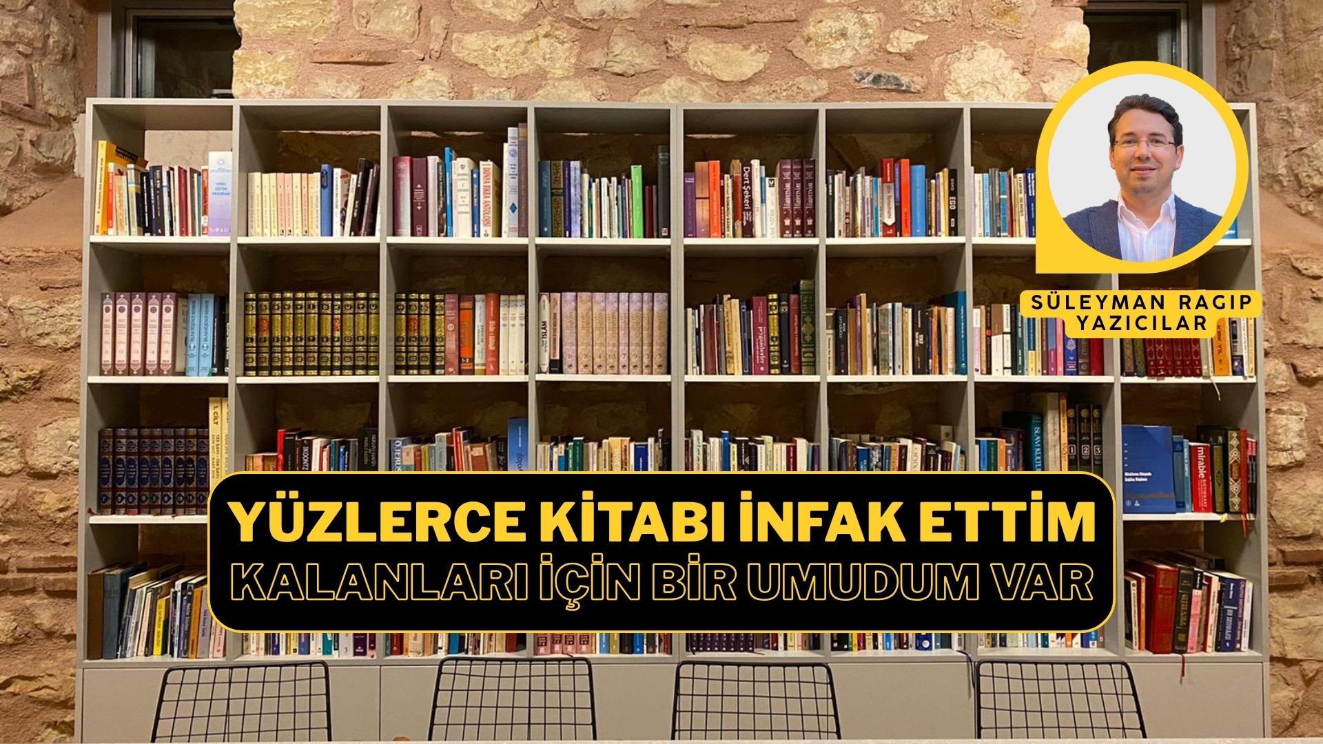 YÜZLERCE KİTABI İNFAK ETTİM, KALANLARI İÇİN BİR UMUDUM VAR