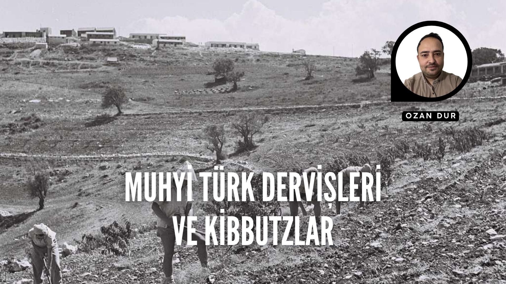 MUHYİ TÜRK DERVİŞLERİ VE KİBBUTZLAR