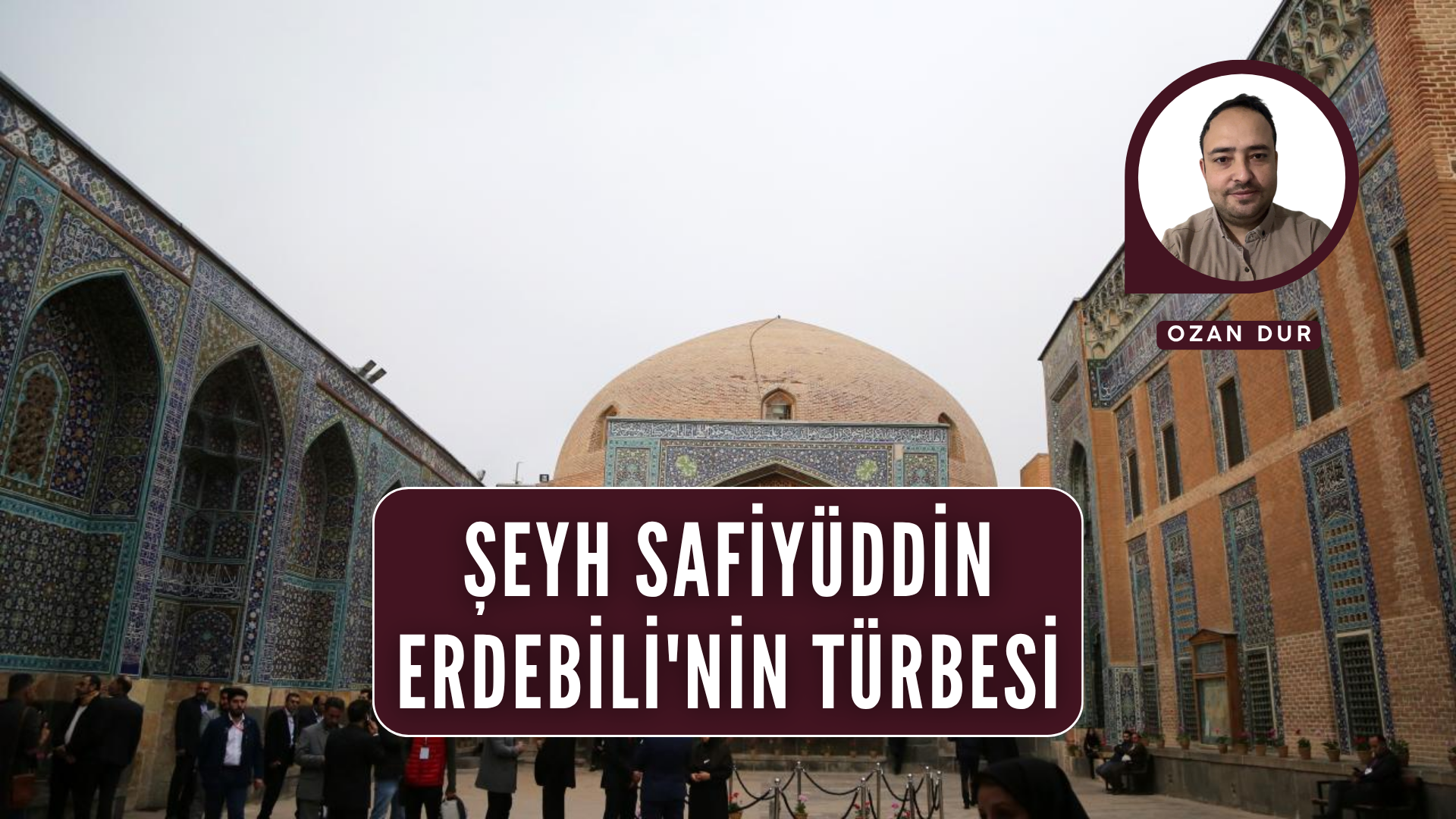 ŞEYH SAFİYÜDDİN ERDEBİLİ'NİN TÜRBESİ