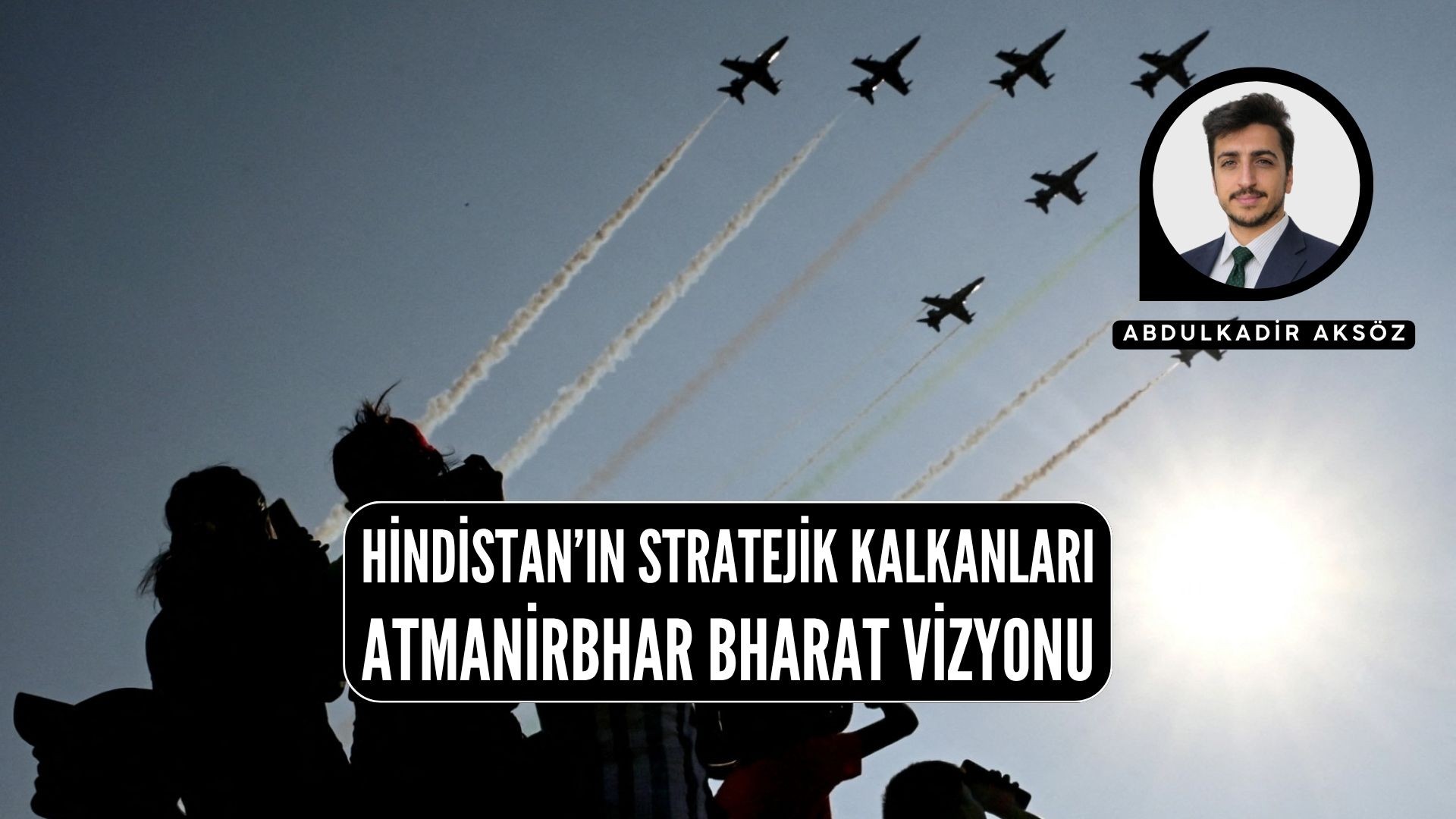 HİNDİSTAN’IN STRATEJİK KALKANLARI: ATMANİRBHAR BHARAT VİZYONU