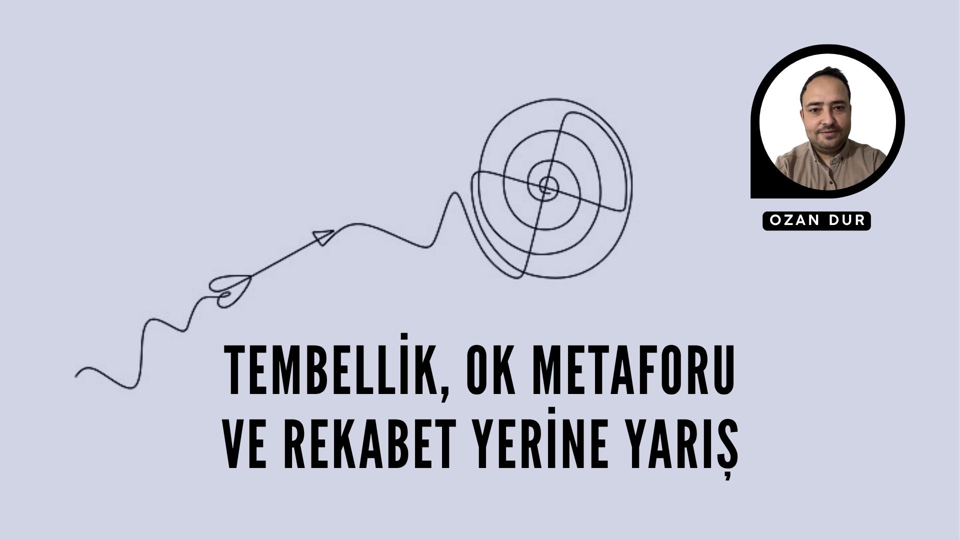 TEMBELLİK, OK METAFORU VE REKABET YERİNE YARIŞ