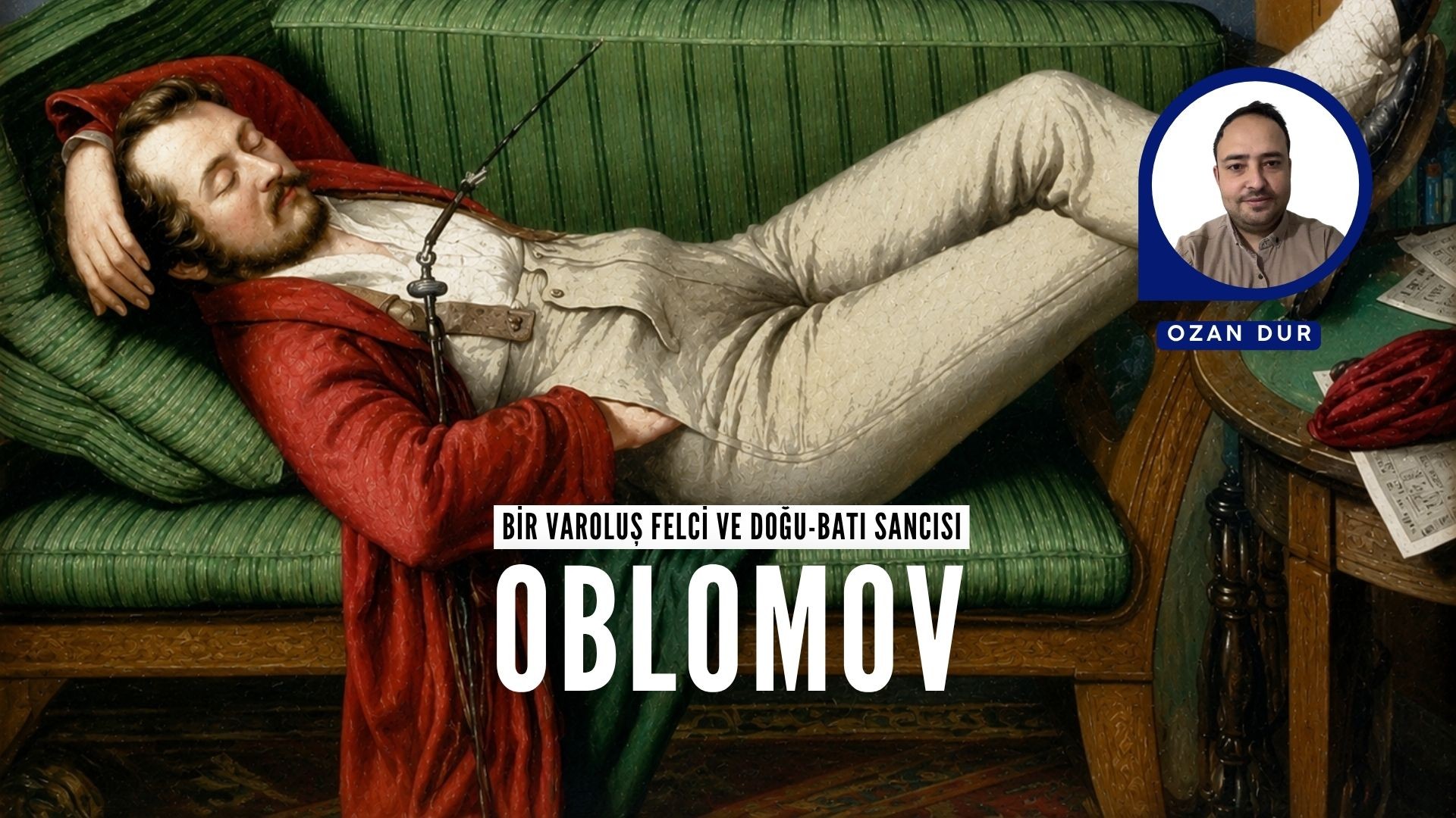 BİR VAROLUŞ FELCİ VE DOĞU-BATI SANCISI: OBLOMOV