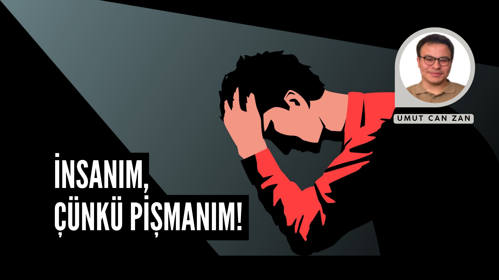İNSANIM, ÇÜNKÜ PİŞMANIM!