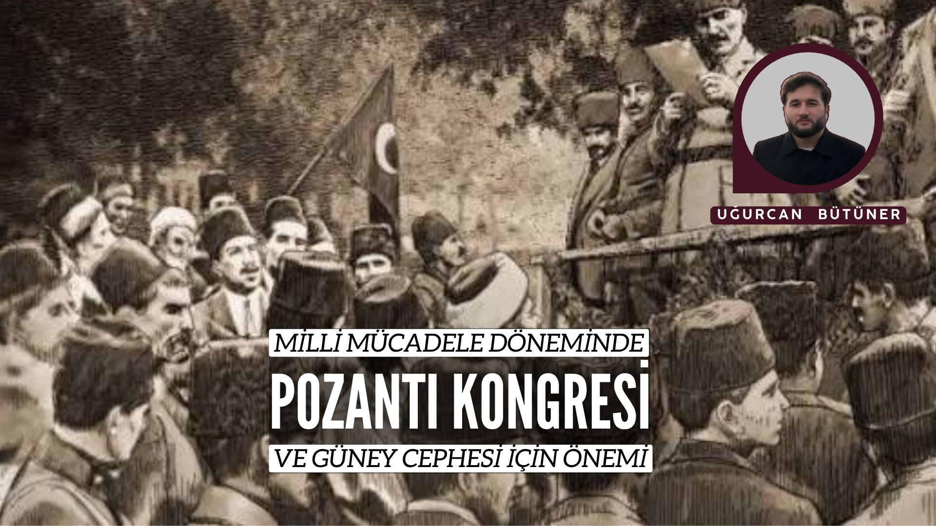 MİLLİ MÜCADELE DÖNEMİNDE POZANTI KONGRESİ VE GÜNEY CEPHESİ İÇİN ÖNEMİ