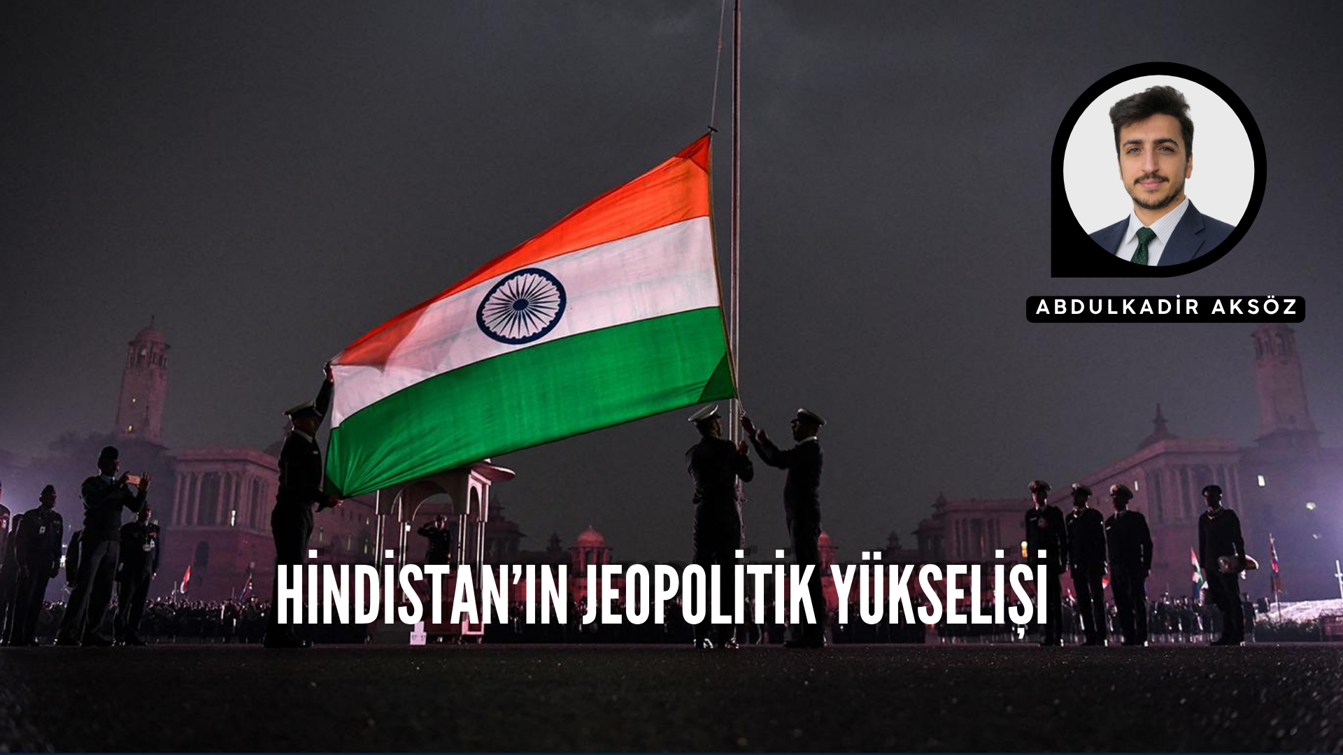 HİNDİSTAN’IN JEOPOLİTİK YÜKSELİŞİ