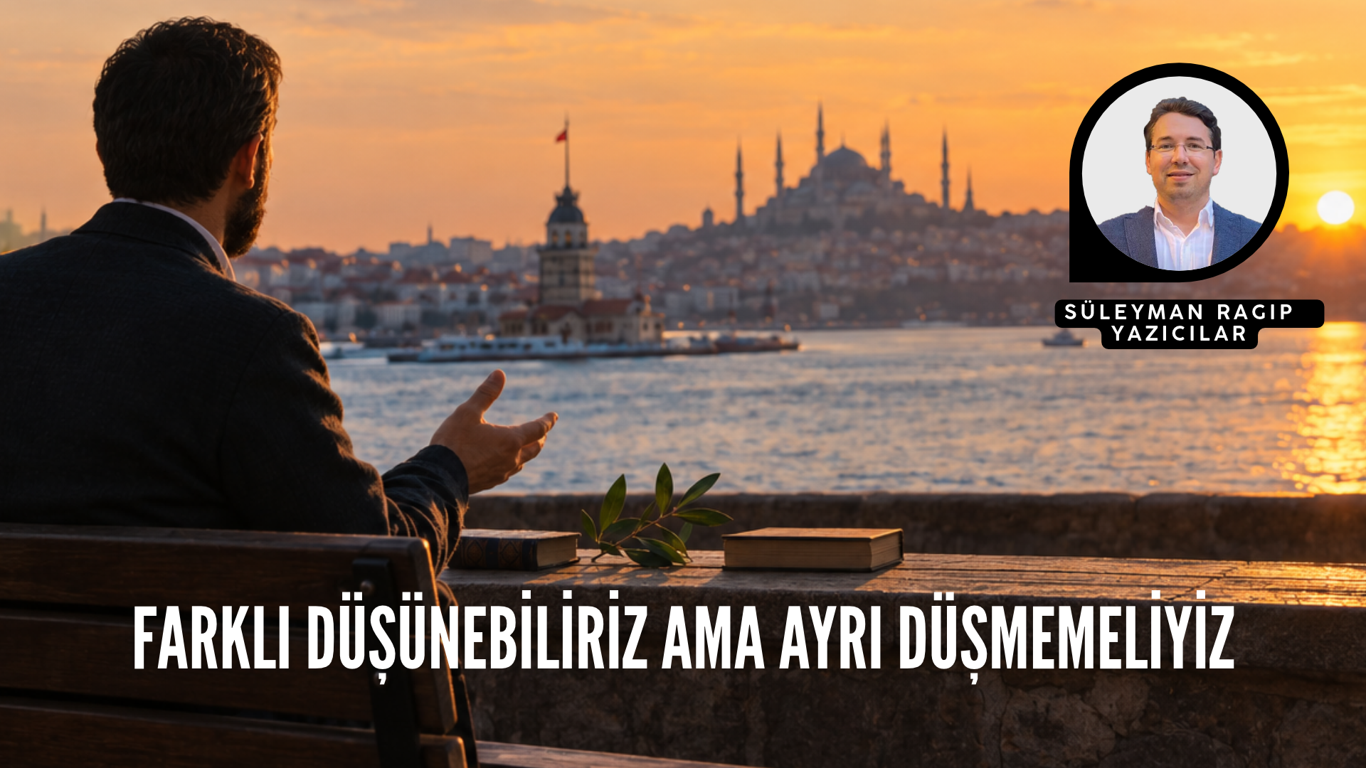 FARKLI DÜŞÜNEBİLİRİZ AMA AYRI DÜŞMEMELİYİZ