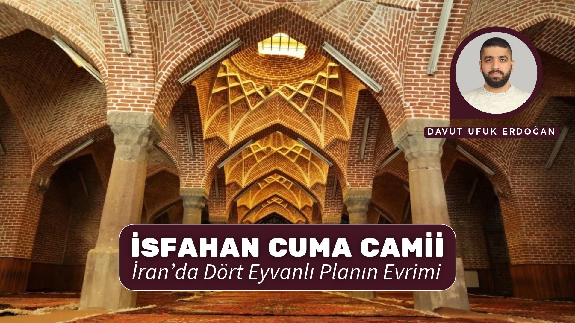 İSFAHAN CUMA CAMİİ: İRAN’DA DÖRT EYVANLI PLANIN EVRİMİ